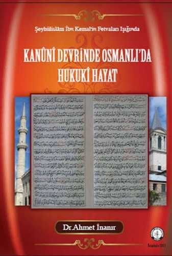 ŞEYHÜLİSLAM İBN KEMAL FETVALARI IŞIĞINDA KANÛNÎ DEVRİNDE OSMANLI&prime;DA HUKUKİ HAYAT - 1